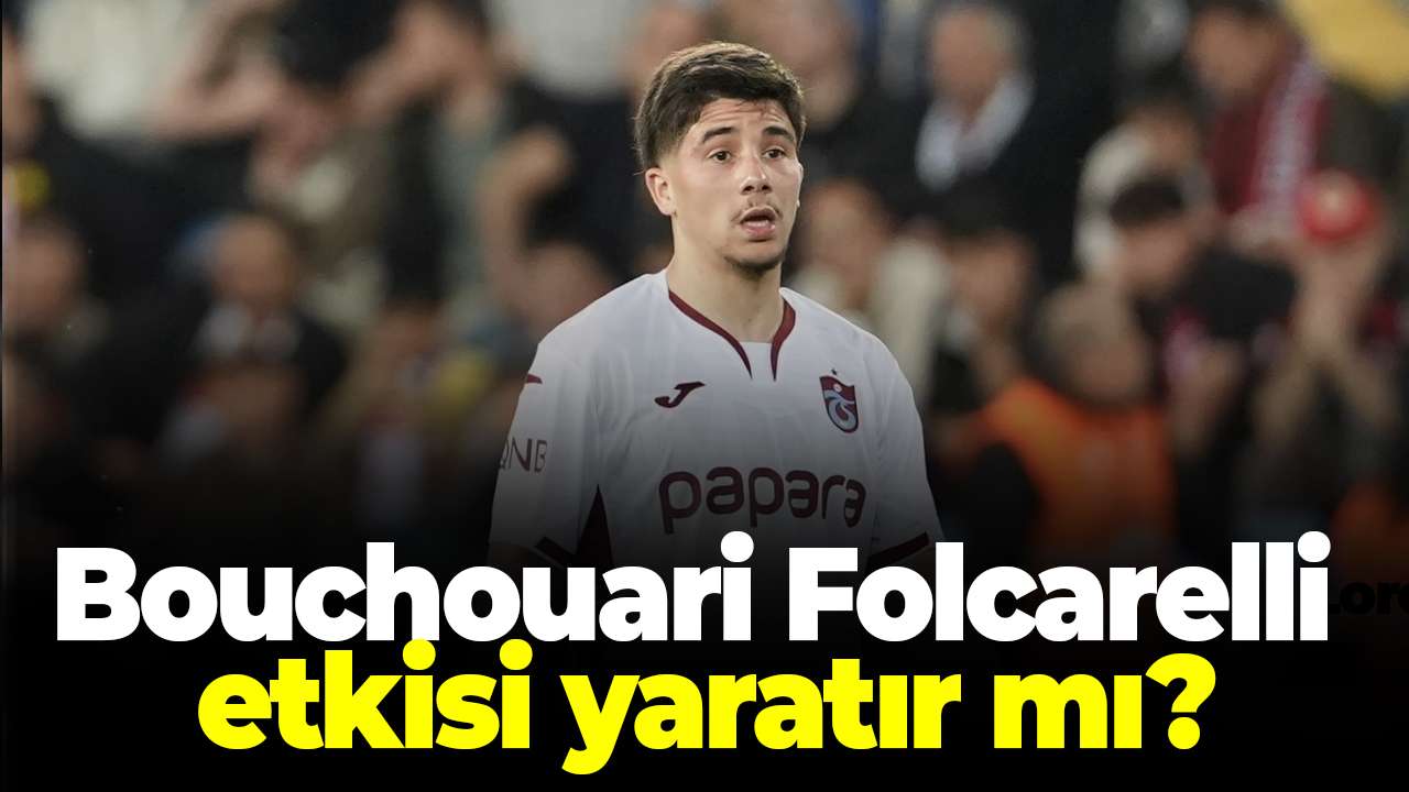 Bouchouari sessiz sessiz kendini gösteriyor! Folcarelli etkisi mi yaratacak?