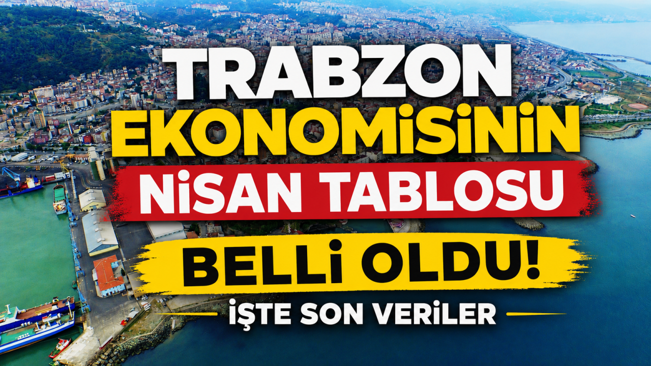 Trabzon ekonomisinin nisan tablosu belli oldu! İşte son veriler