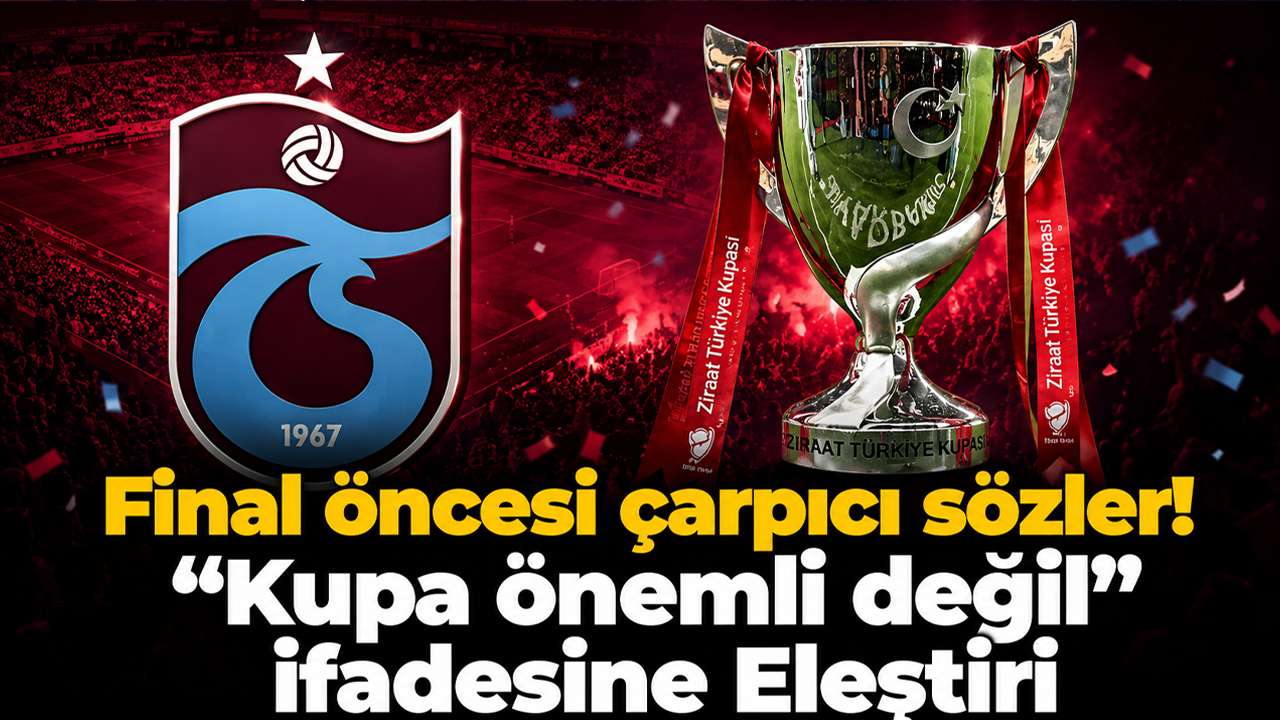 Final öncesi çarpıcı sözler! “Kupa önemli değil” İfadesine Eleştiri