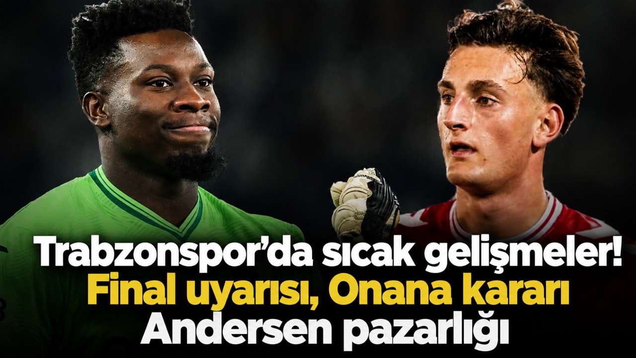 Trabzonspor’da sıcak gelişmeler! Final uyarısı, Onana kararı Andersen pazarlığı
