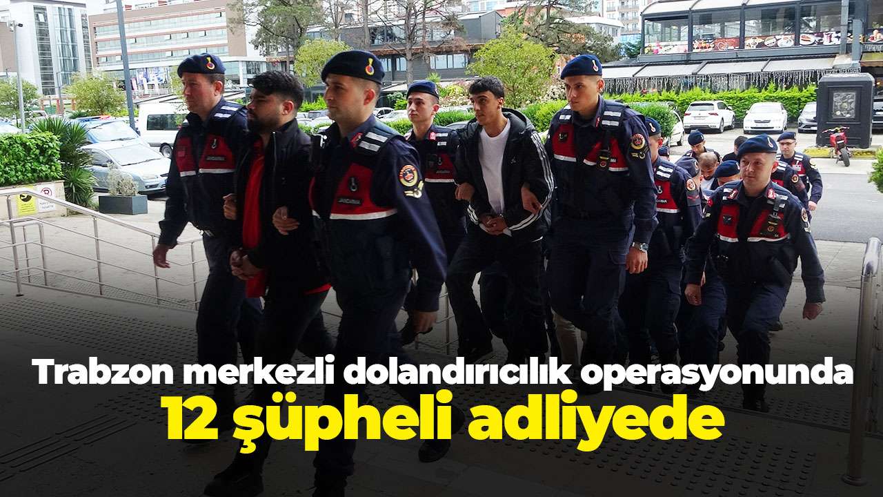 Trabzon merkezli dolandırıcılık operasyonunda 12 şüpheli adliyede