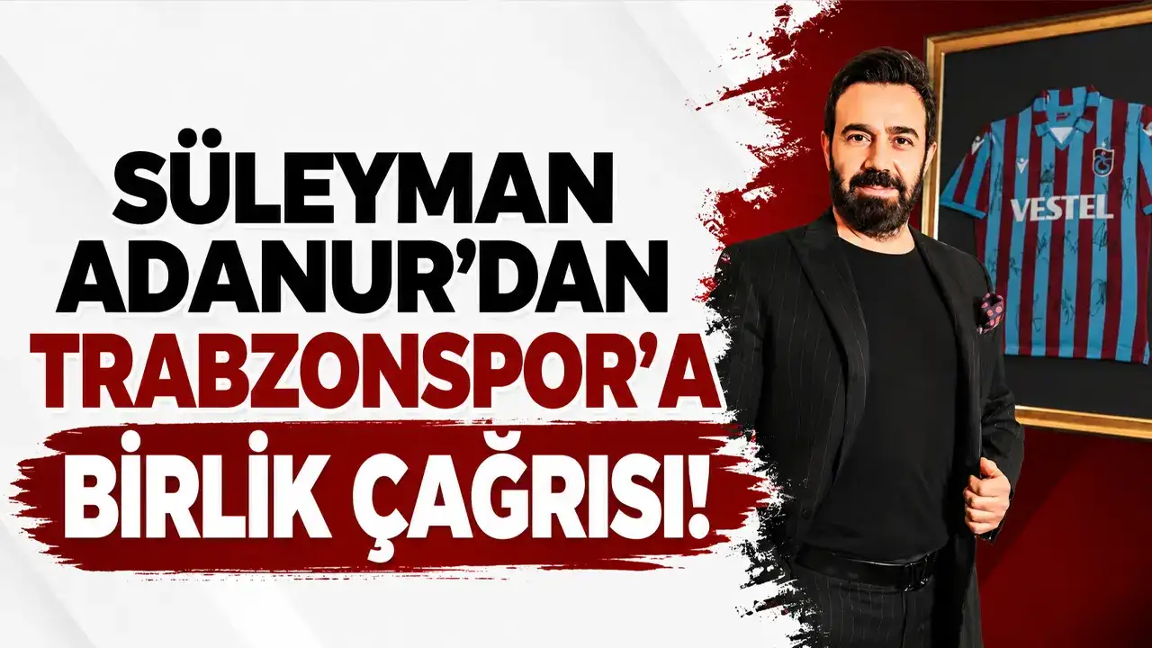 Süleyman Adanur’dan Trabzonspor’a birlik çağrısı