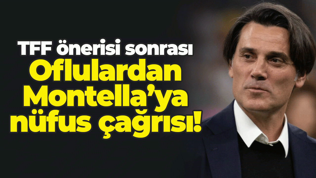 TFF önerisi sonrası Oflulardan Montella’ya nüfus çağrısı!