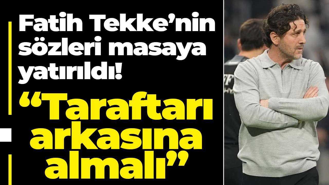 Fatih Tekke’nin sözleri masaya yatırıldı! “Taraftarı arkasına almalı”