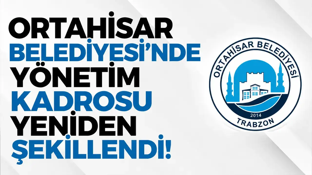 Ortahisar Belediyesi’nde yönetim kadrosu yeniden şekillendi