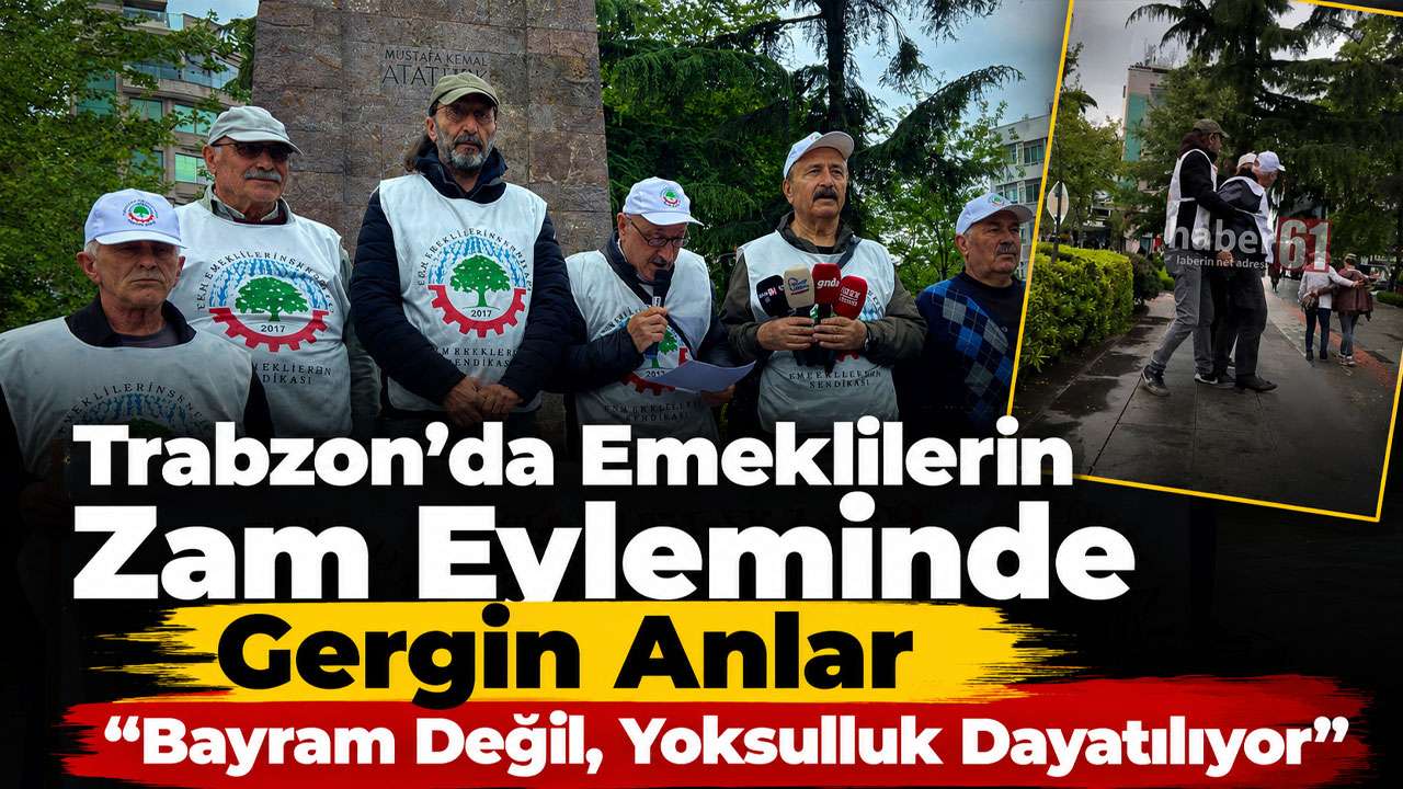 Trabzon’da Emeklilerin Zam Eyleminde Gergin Anlar "Bayram Değil, Yoksulluk Dayatılıyor”