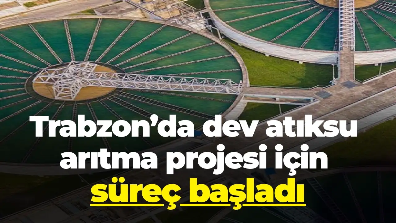 Trabzon’da dev atıksu arıtma projesi için süreç başladı