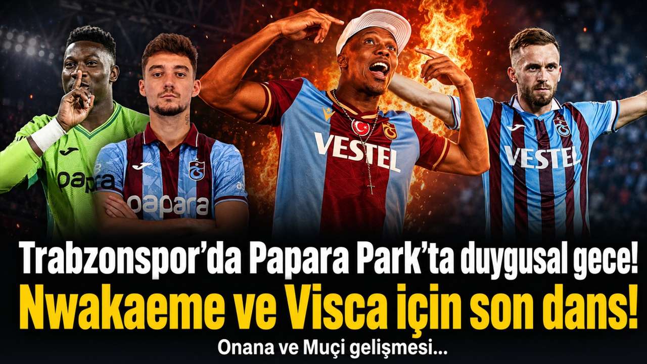 Trabzonspor’da Papara Park’ta duygusal gece! Visca ve Nwakaeme için son dans!