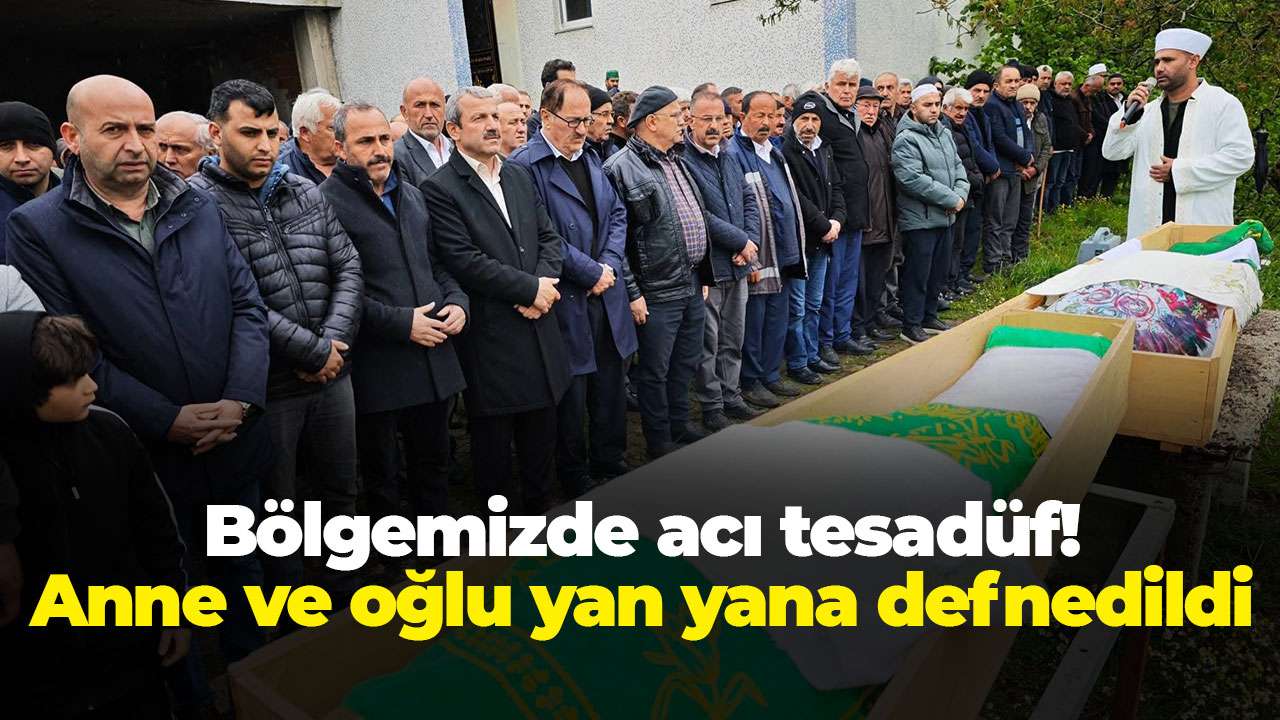 Bölgemizde acı tesadüf! Anne ve oğlu yan yana defnedildi