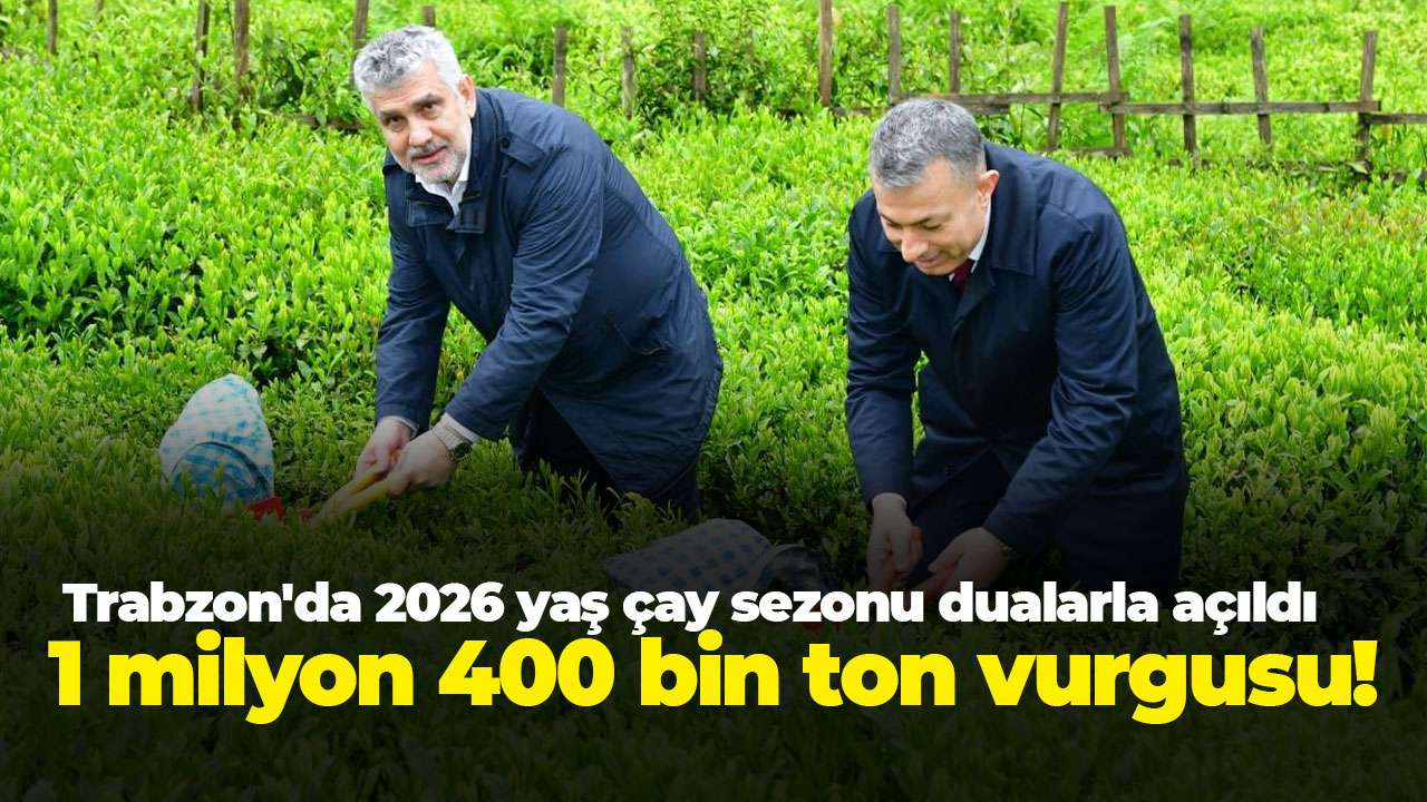 Trabzon'da 2026 yaş çay sezonu dualarla açıldı: 1 milyon 400 bin ton vurgusu!