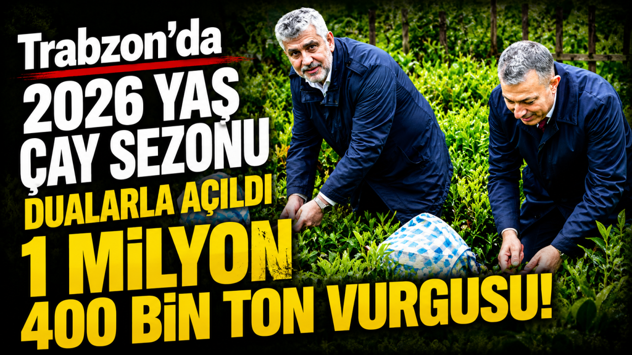 Trabzon'da 2026 yaş çay sezonu dualarla açıldı: 1 milyon 400 bin ton vurgusu!
