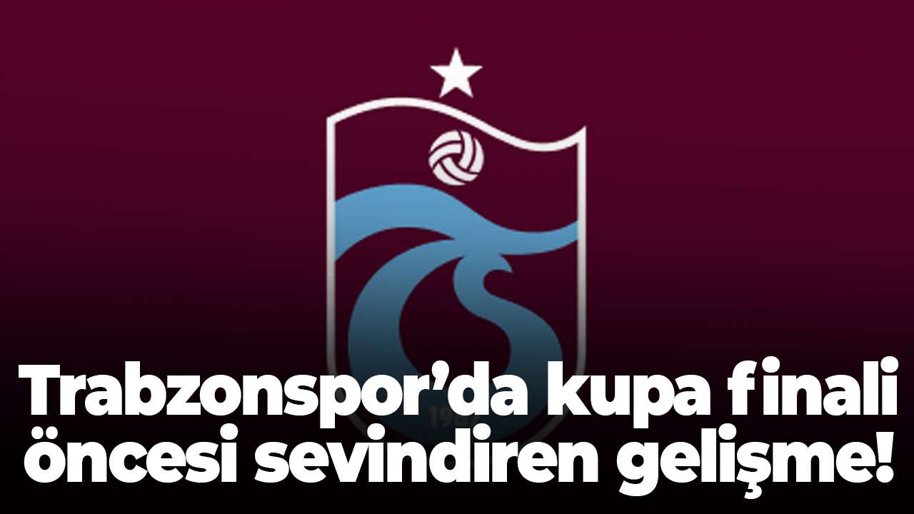 Trabzonspor’da kupa finali öncesi sevindiren gelişme! Eksikler dönüyor
