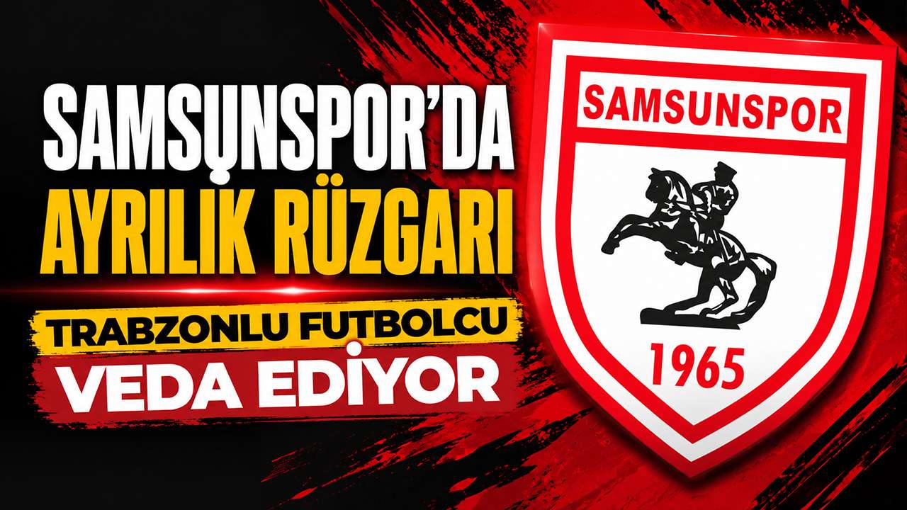 Samsunspor'da ayrılık rüzgarı: Trabzonlu futbolcu veda ediyor