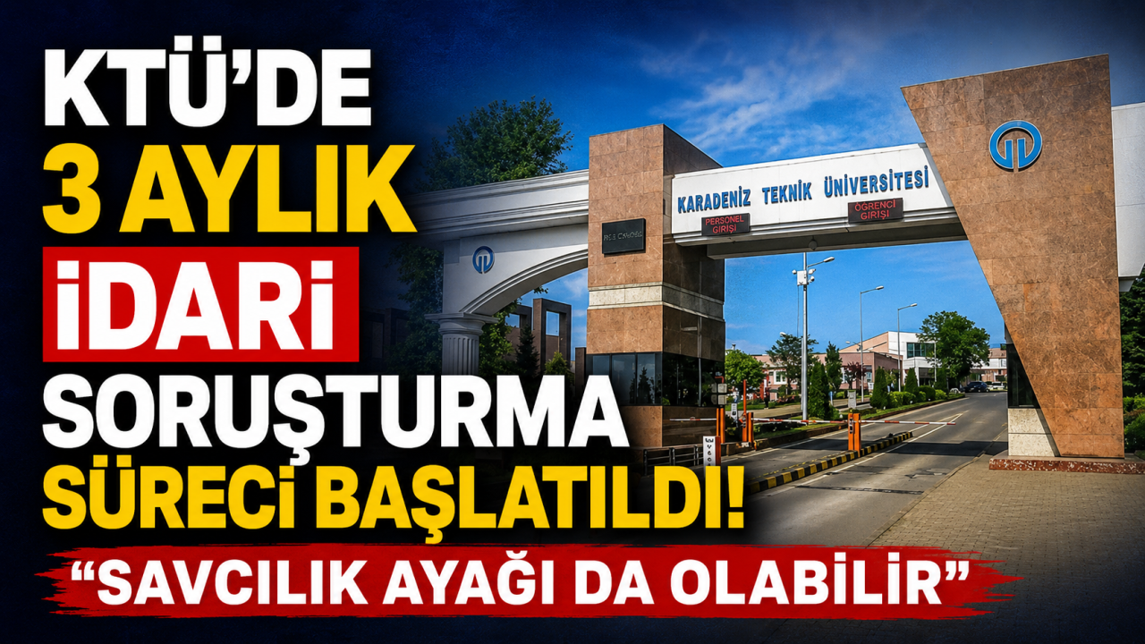 KTÜ’de 3 aylık idari soruşturma süreci başlatıldı! "Savcılık ayağı da olabilir"
