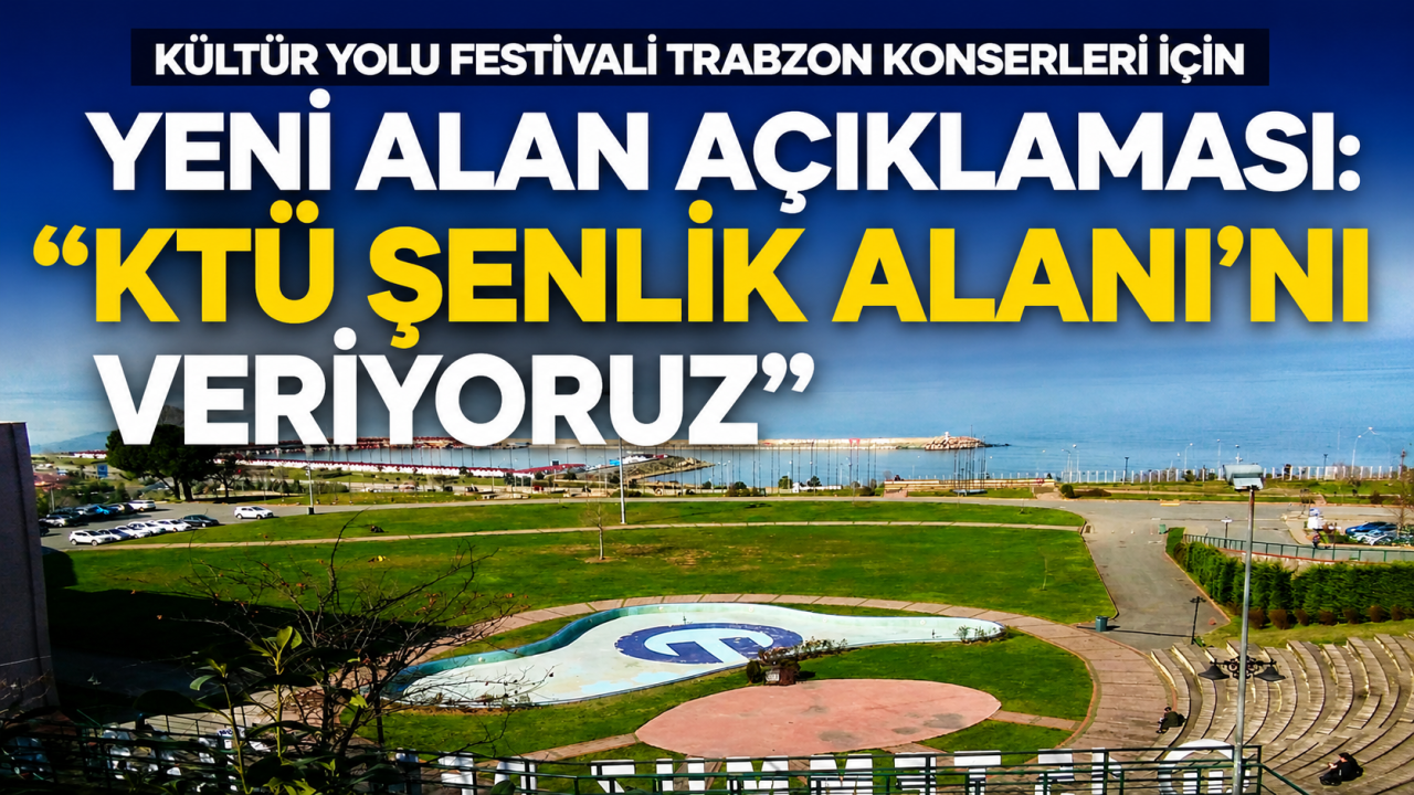 Kültür Yolu Festivali Trabzon konserleri için yeni alan açıklaması: "KTÜ Şenlik Alanı'nı veriyoruz"