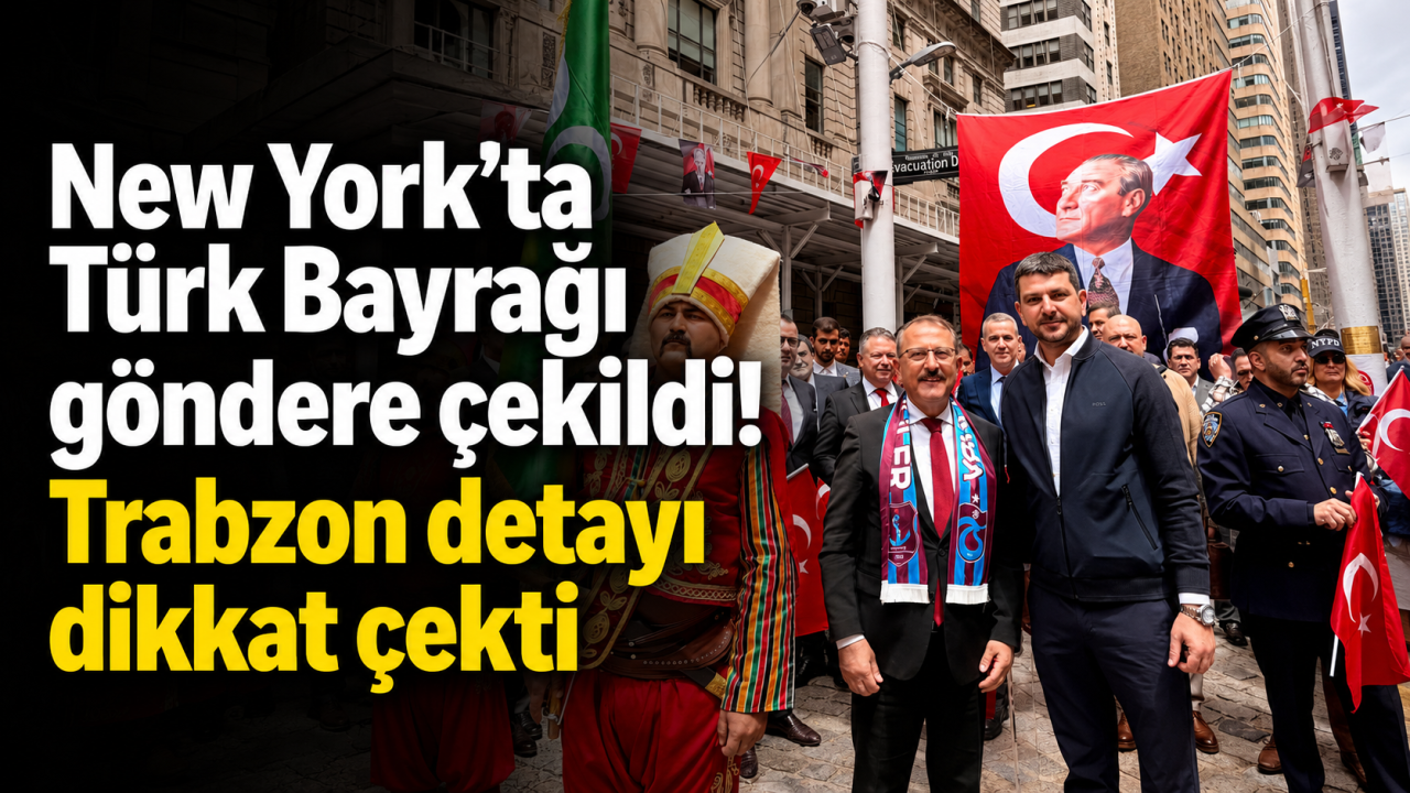 New York’ta Türk Bayrağı göndere çekildi! Trabzon detayı dikkat çekti