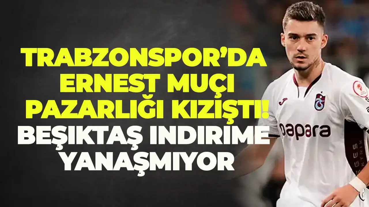 Trabzonspor’da Ernest Muçi pazarlığı kızıştı! Beşiktaş indirime yanaşmıyor