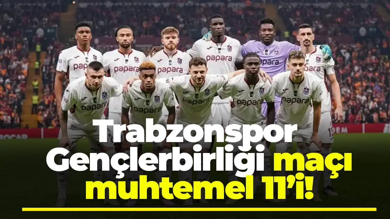 Trabzonspor Gençlerbirliği maçı muhtemel 11’i!