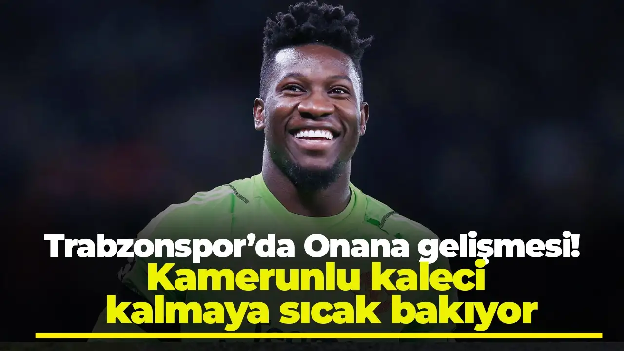 Trabzonspor’da Onana gelişmesi! Kamerunlu kaleci kalmaya sıcak bakıyor