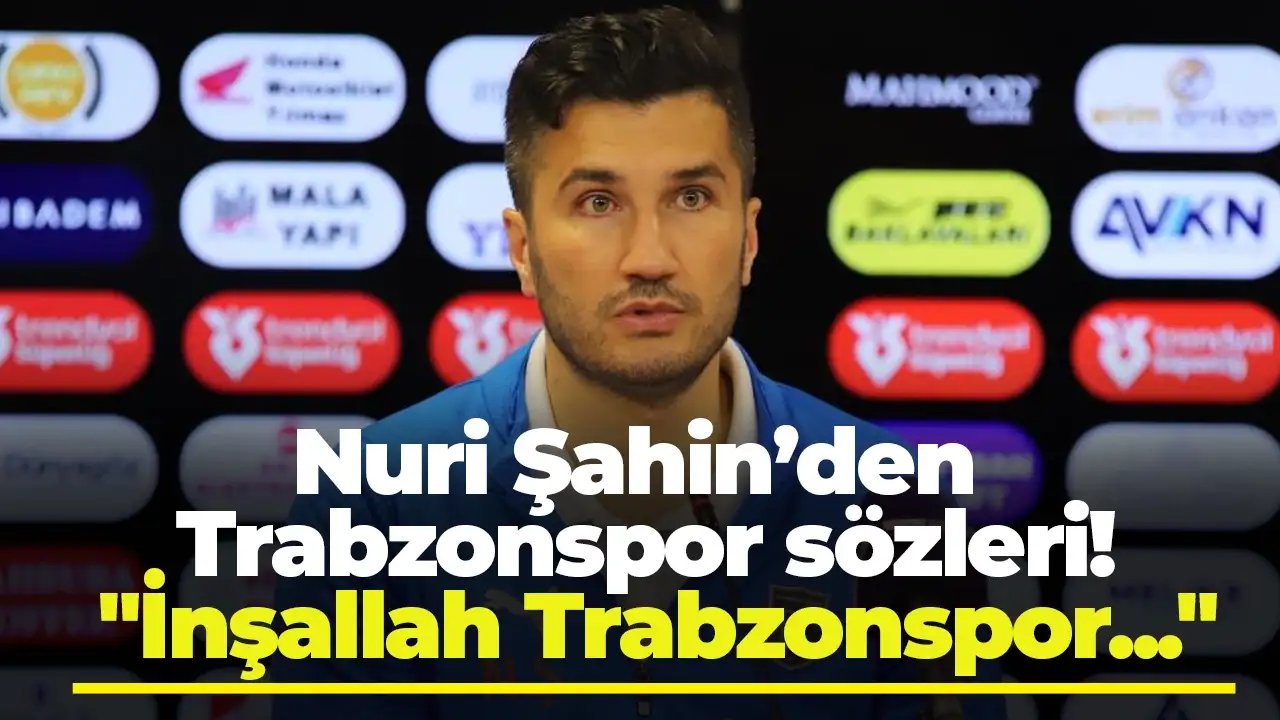 Nuri Şahin’den Trabzonspor sözleri! "İnşallah Trabzonspor..."