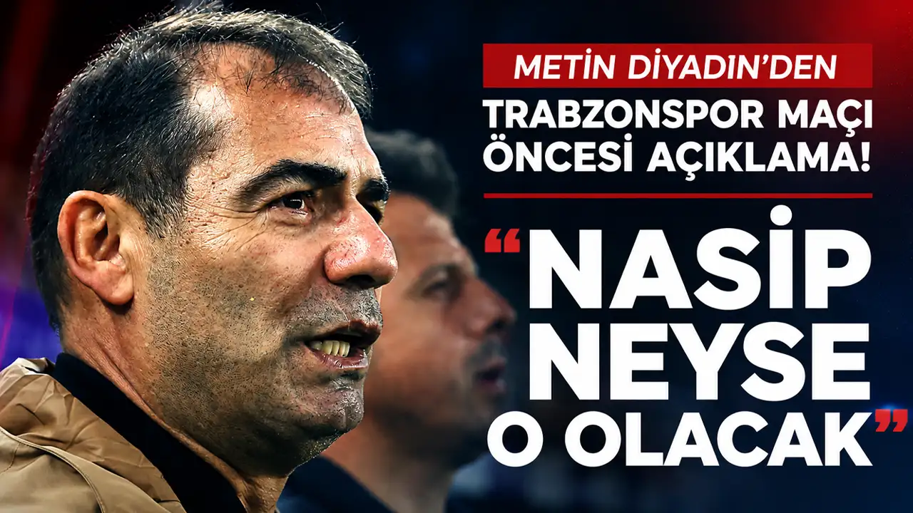 Metin Diyadin’den Trabzonspor maçı öncesi açıklama! "Nasip neyse o olacak"