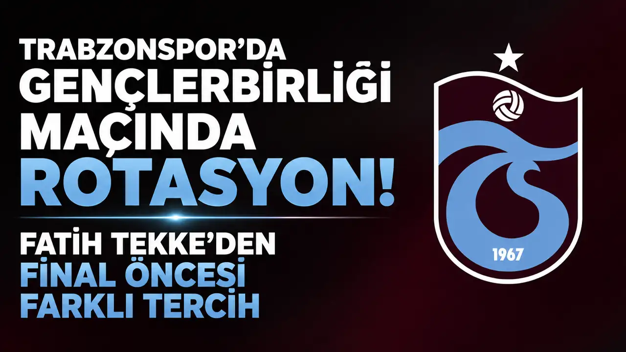 Trabzonspor’da Gençlerbirliği maçında rotasyon! Fatih Tekke’den final öncesi farklı tercih