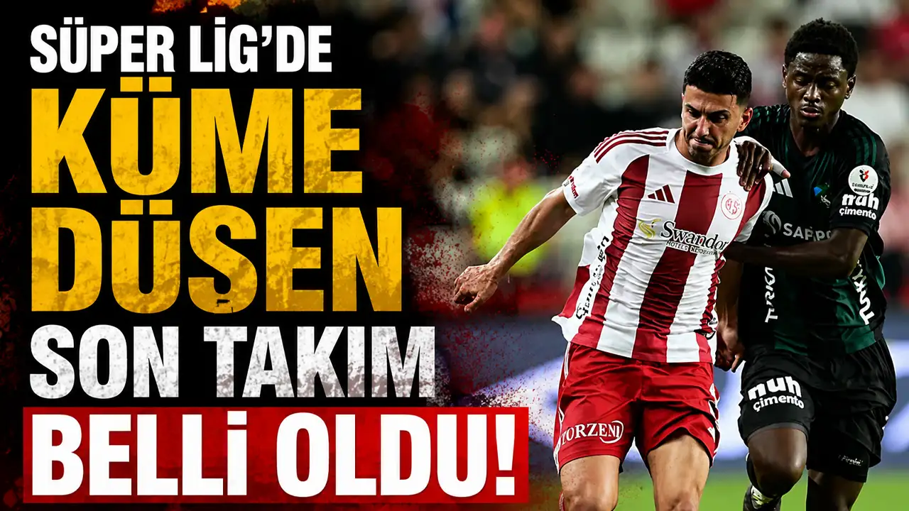 Süper Lig’de küme düşen son takım belli oldu!
