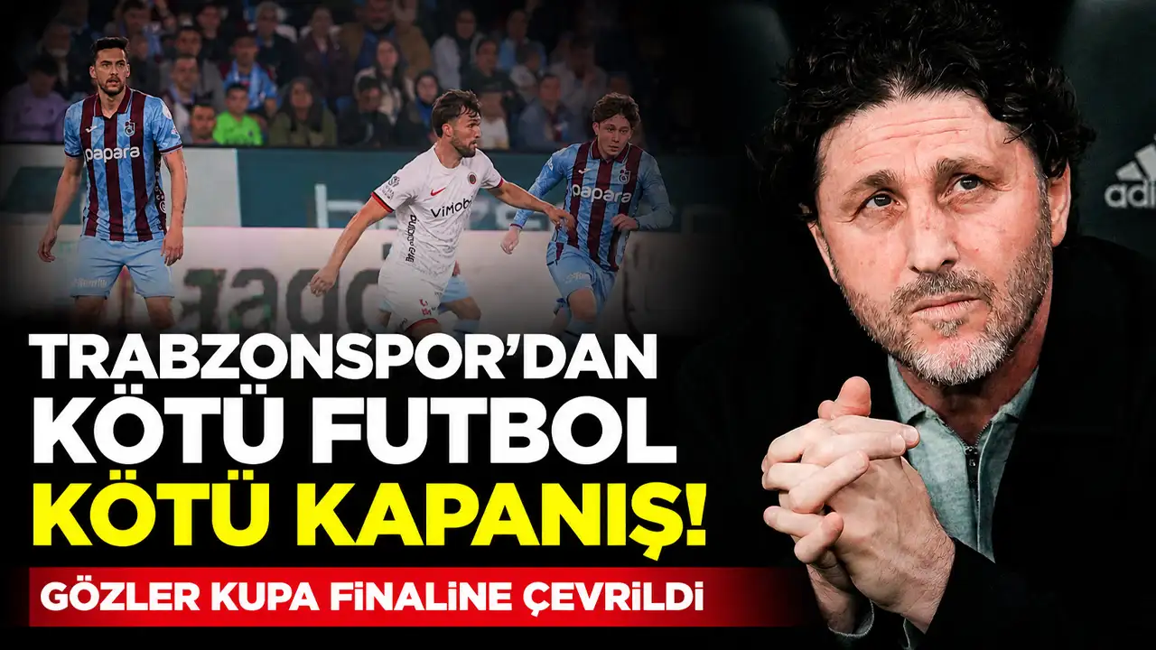 Trabzonspor’dan kötü futbol kötü kapanış! Gözler kupa finaline çevrildi