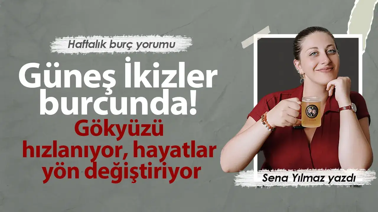 18-24 Mayıs Haftası Burçları Neler Bekliyor? Güneş İkizler burcunda