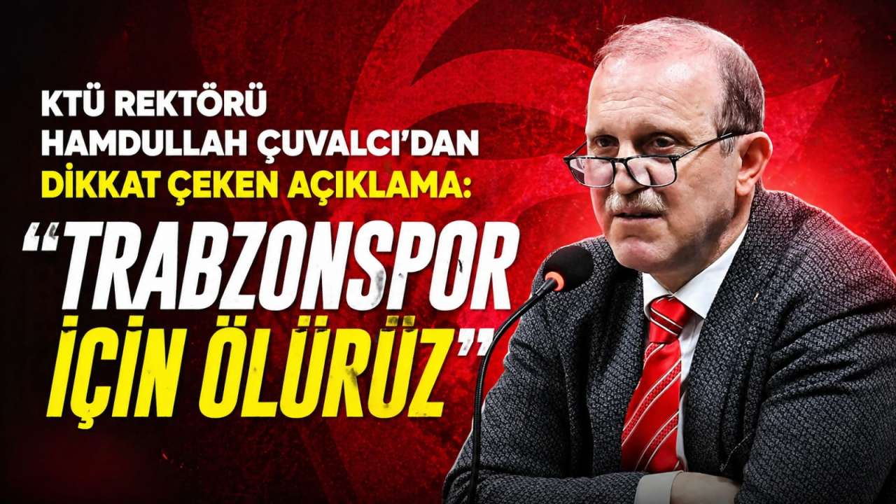 KTÜ Rektörü Hamdullah Çuvalcı'dan dikkat çeken açıklama: "Trabzonspor için ölürüz”