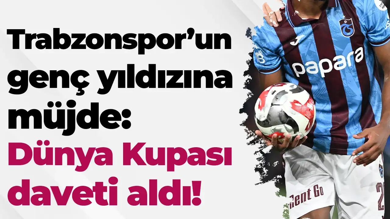 Trabzonspor'un genç yıldızına müjde: Dünya Kupası daveti aldı