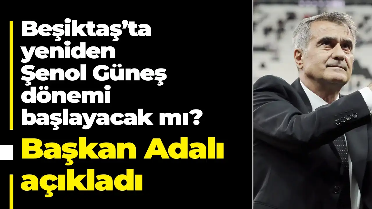 Beşiktaş'ta yeniden Şenol Güneş dönemi mi başlıyor? Başkan Adalı açıkladı