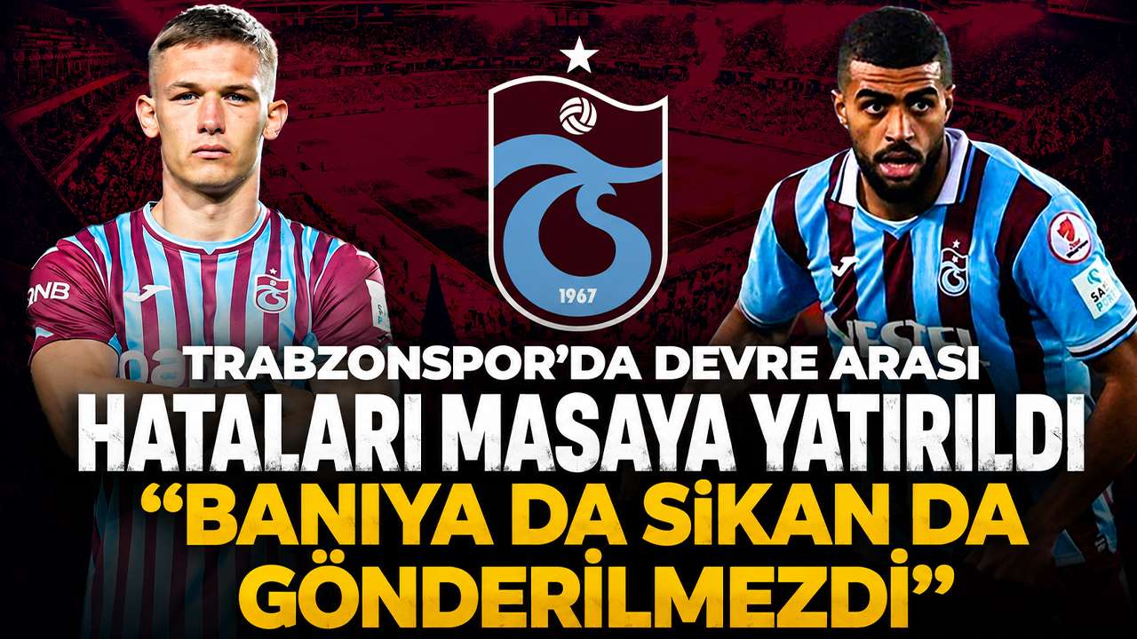 Trabzonspor’da devre arası hataları masaya yatırıldı “Baniya da Sikan da gönderilmezdi”
