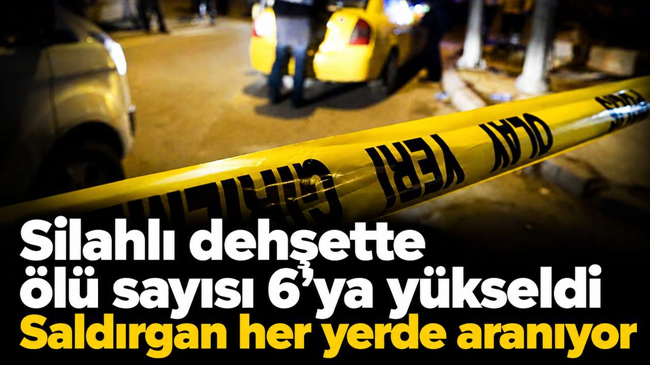 Silahlı dehşette ölü sayısı 6’ya yükseldi: Saldırgan her yerde aranıyor