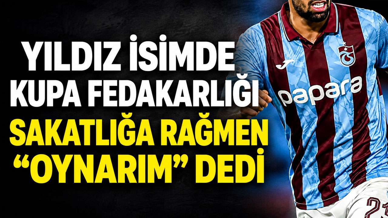 Trabzonspor’un yıldızında kupa fedakarlığı: Sakatlığına rağmen “oynarım” dedi