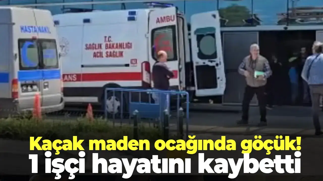 Kaçak maden ocağında göçük: 1 işçi hayatını kaybetti