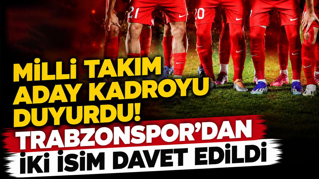 Milli Takım Aday kadroyu duyurdu! Trabzonspor'dan iki isim davet edildi