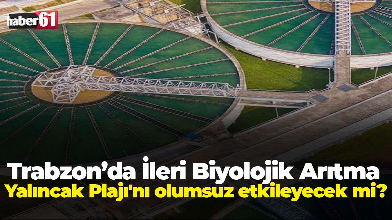 Trabzon İleri Biyolojik Arıtma Yalıncak Plajı'nı olumsuz etkileyecek mi?