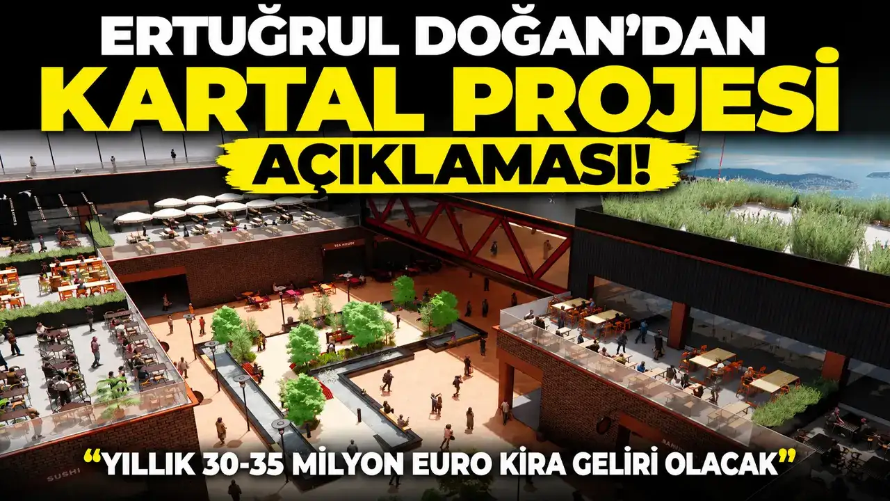Ertuğrul Doğan’dan Kartal Projesi açıklaması! “Yıllık 30-35 milyon Euro kira geliri olacak”