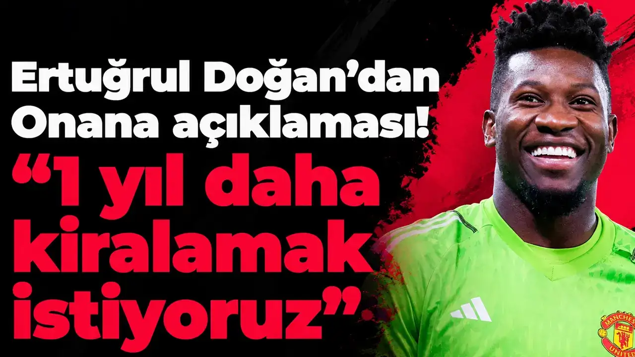 Ertuğrul Doğan’dan Onana açıklaması! “1 yıl daha kiralamak istiyoruz”