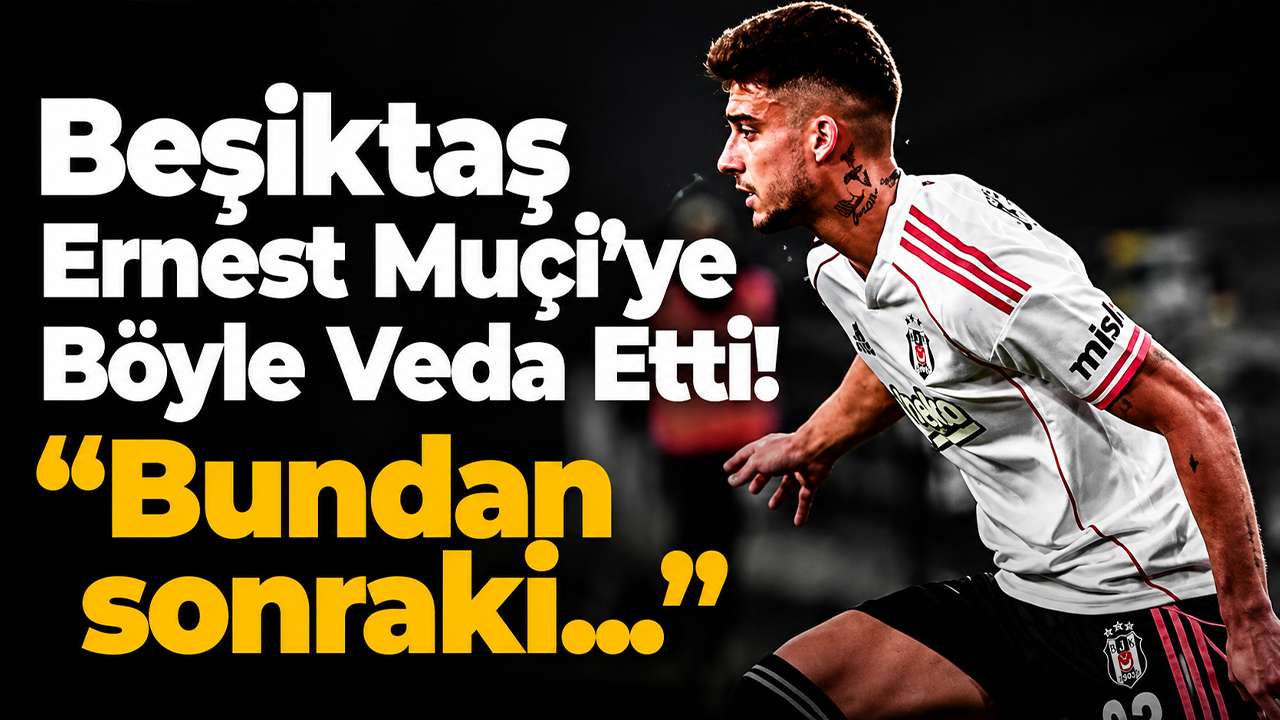 Beşiktaş Ernest Muçi’ye böyle veda etti!