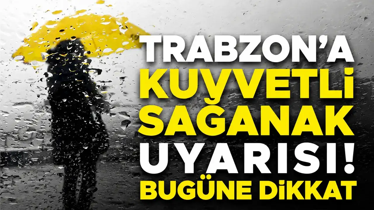 Trabzon’a kuvvetli sağanak uyarısı! Bugüne dikkat