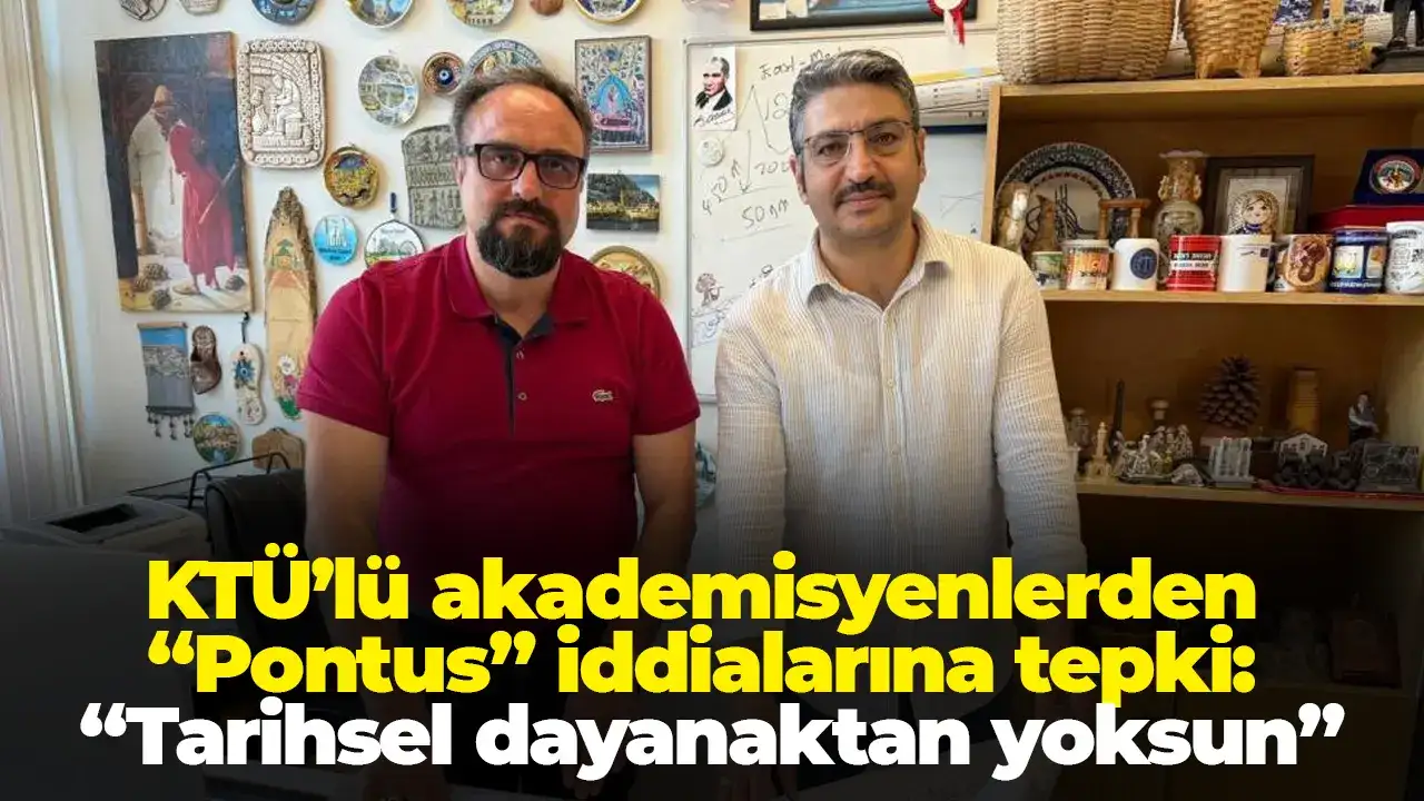 KTÜ’lü akademisyenlerden “Pontus” iddialarına tepki: “Tarihsel dayanaktan yoksun”