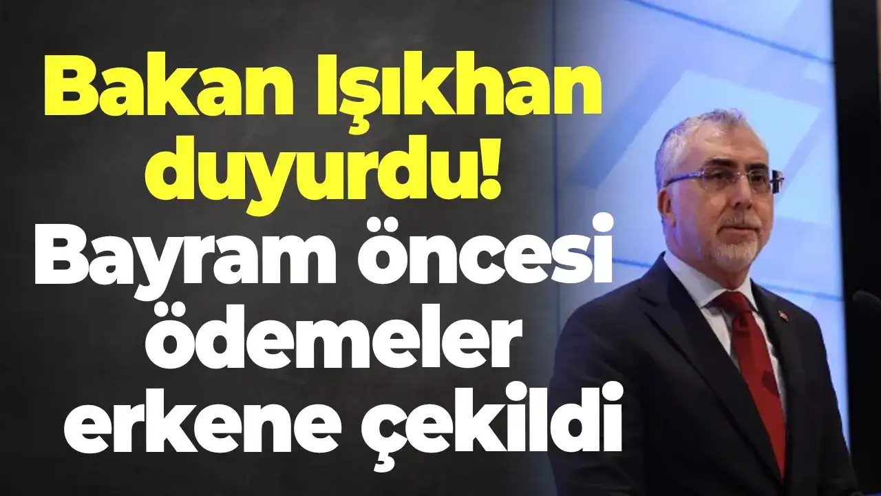 Bakan Işıkhan duyurdu! Bayram öncesi ödemeler erkene çekildi