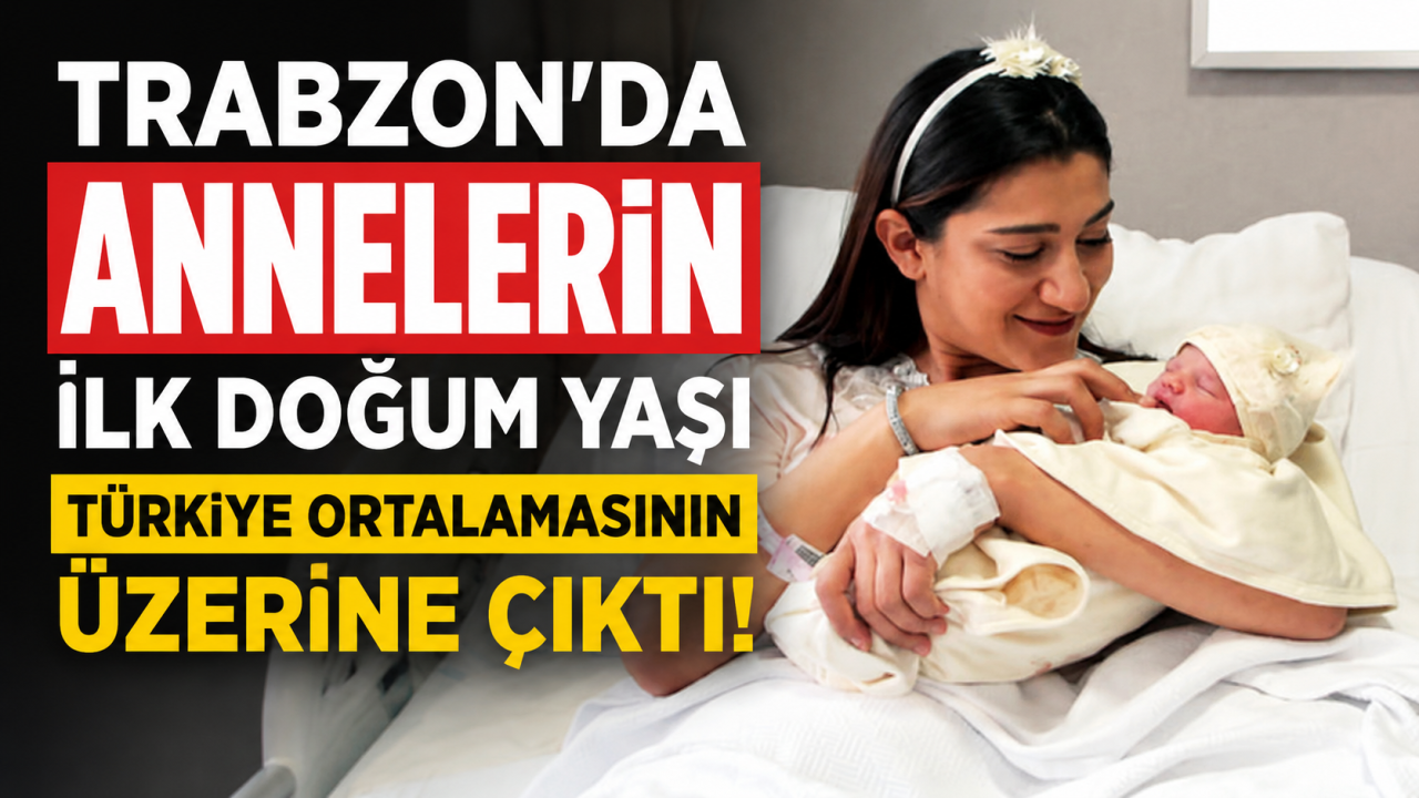 Trabzon’da annelerin ilk doğum yaşı Türkiye ortalamasının üzerine çıktı