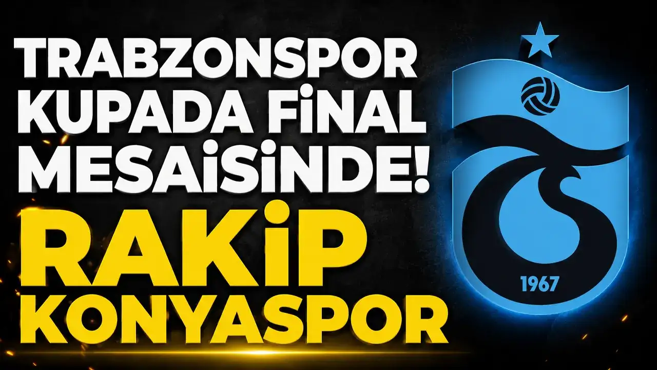Trabzonspor kupada final mesaisinde! Rakip Konyaspor