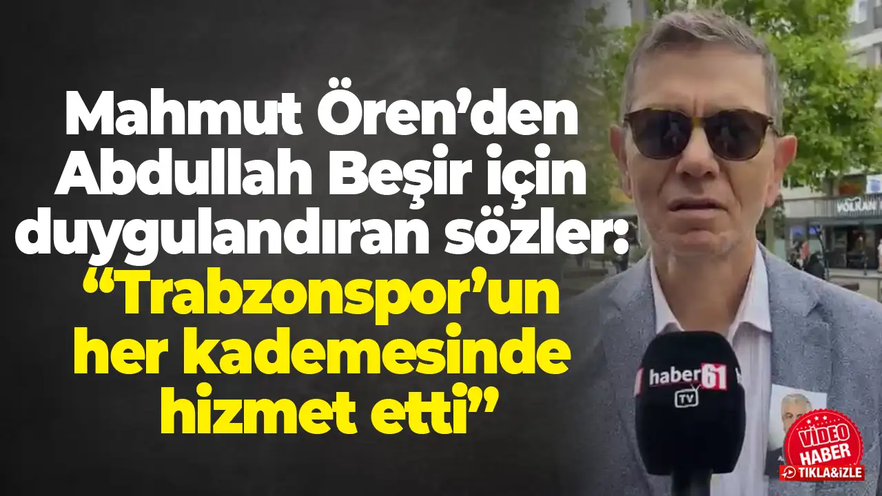 Mahmut Ören’den Abdullah Beşir için duygulandıran sözler: “Trabzonspor’un her kademesinde hizmet etti”