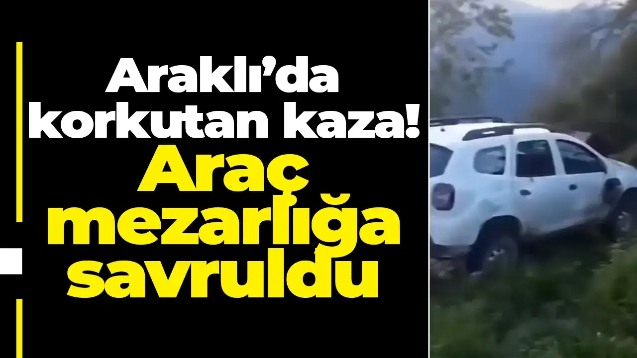 Araklı’da korkutan kaza! Araç mezarlığa savruldu