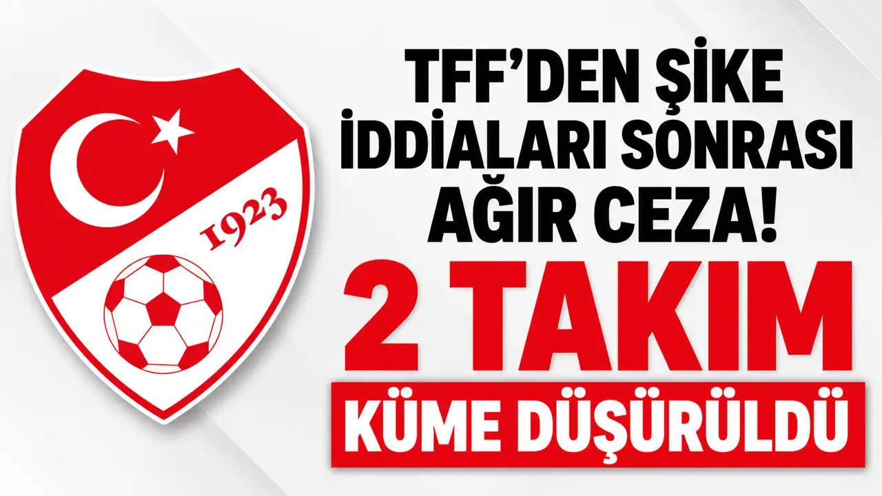 TFF’den şike iddiaları sonrası ağır ceza: 2 takım küme düşürüldü