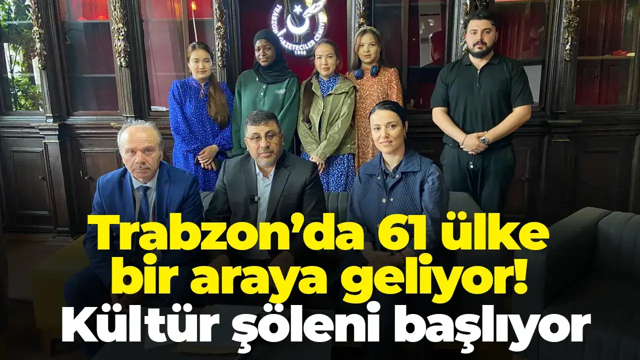 Trabzon’da 61 ülke bir araya geliyor! Kültür şöleni başlıyor